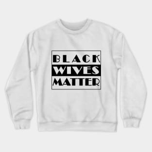 Black Wives Matter Crewneck Sweatshirt